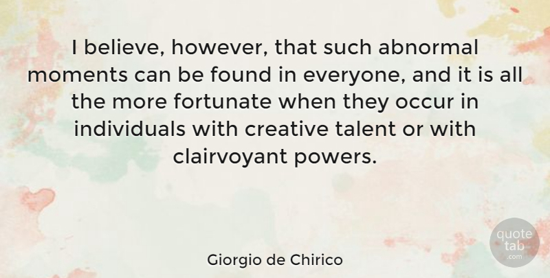 Giorgio de Chirico Quote About Abnormal, Creative, Fortunate, Found, Moments: I Believe However That Such...