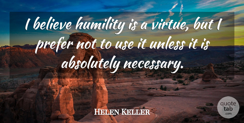 Helen Keller Quote About Believe, Humility, Use: I Believe Humility Is A...