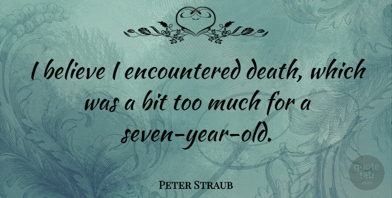 Peter Straub Quote About Believe, Years, Too Much: I Believe I Encountered Death...