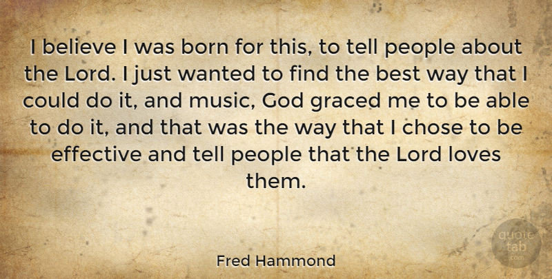 Fred Hammond Quote About Believe, Best, Born, Chose, Effective: I Believe I Was Born...