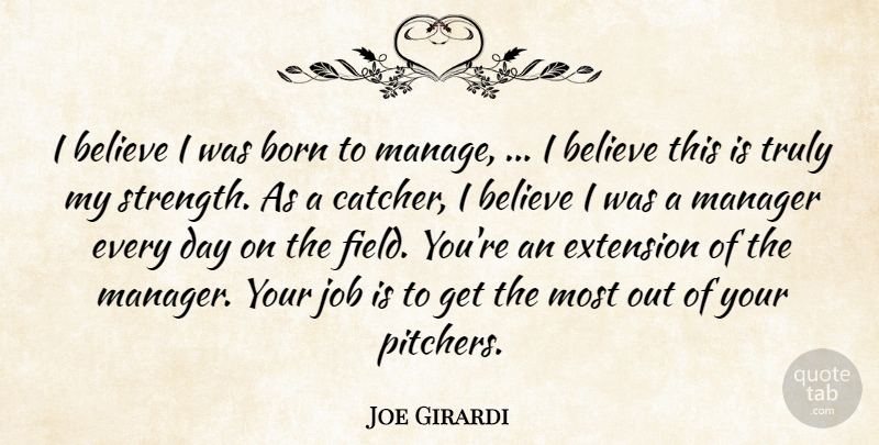 Joe Girardi Quote About Believe, Born, Extension, Job, Manager: I Believe I Was Born...