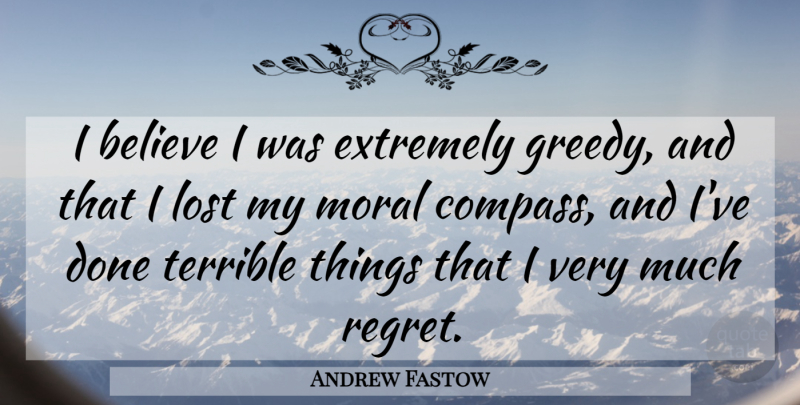 Andrew Fastow Quote About Believe, Extremely, Lost, Moral, Terrible: I Believe I Was Extremely...