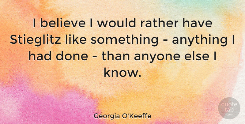 Georgia O'Keeffe Quote About Flower, Believe, Done: I Believe I Would Rather...