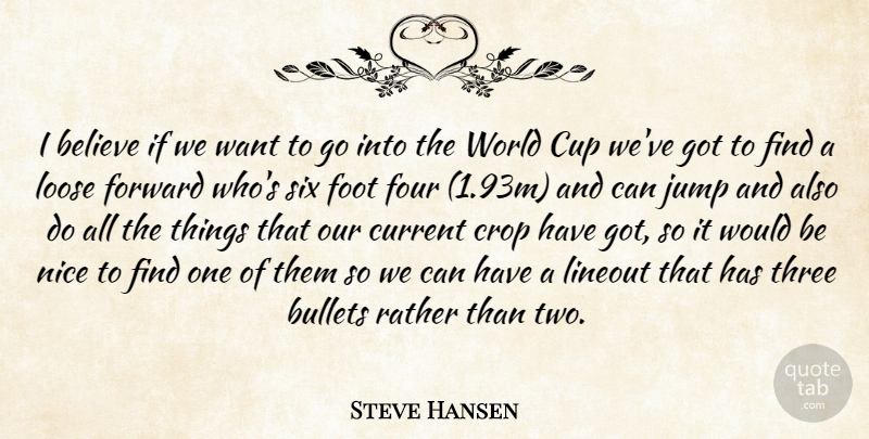 Steve Hansen Quote About Believe, Bullets, Crop, Cup, Current: I Believe If We Want...