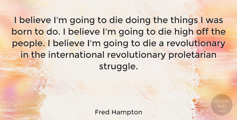 Fred Hampton Quote About Believe, Struggle, People: I Believe Im Going To...