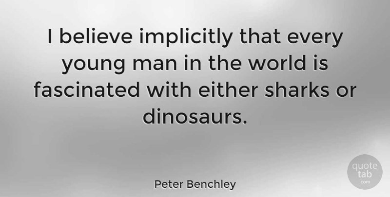 Peter Benchley Quote About Believe, Men, Sharks: I Believe Implicitly That Every...