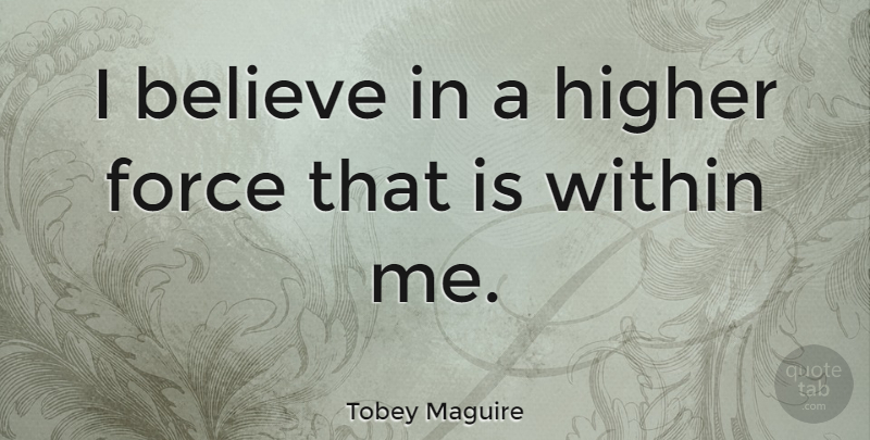 Tobey Maguire Quote About Believe, Force, Higher: I Believe In A Higher...