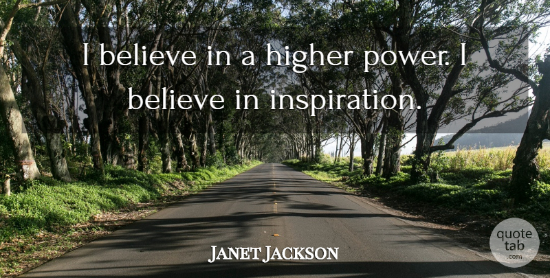 Janet Jackson Quote About Inspiration, Believe, Higher Power: I Believe In A Higher...