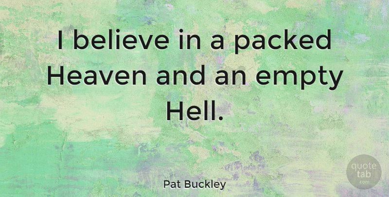 Pat Buckley Quote About Believe: I Believe In A Packed...