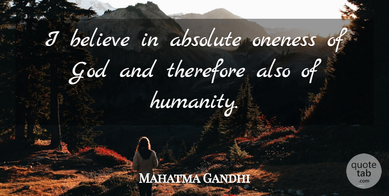 Mahatma Gandhi Quote About Believe, Oneness, Humanity: I Believe In Absolute Oneness...