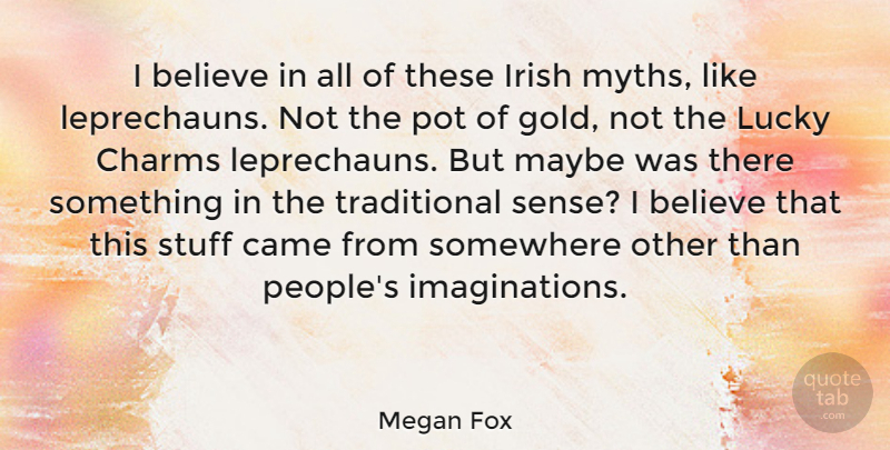 Megan Fox Quote About Believe, Came, Charms, Maybe, Pot: I Believe In All Of...