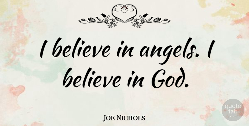 Joe Nichols Quote About Believe, Angel, I Believe: I Believe In Angels I...