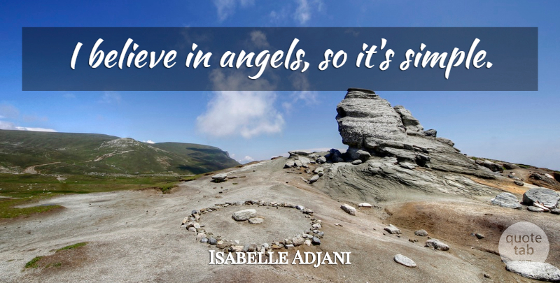 Isabelle Adjani Quote About Believe, Angel, Simple: I Believe In Angels So...