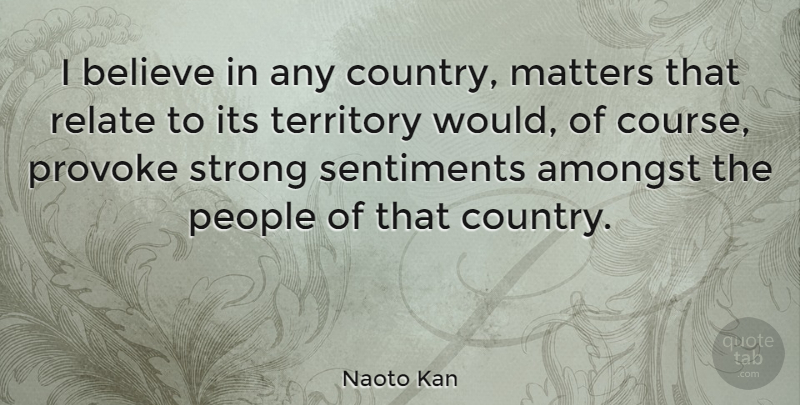 Naoto Kan Quote About Country, Strong, Believe: I Believe In Any Country...