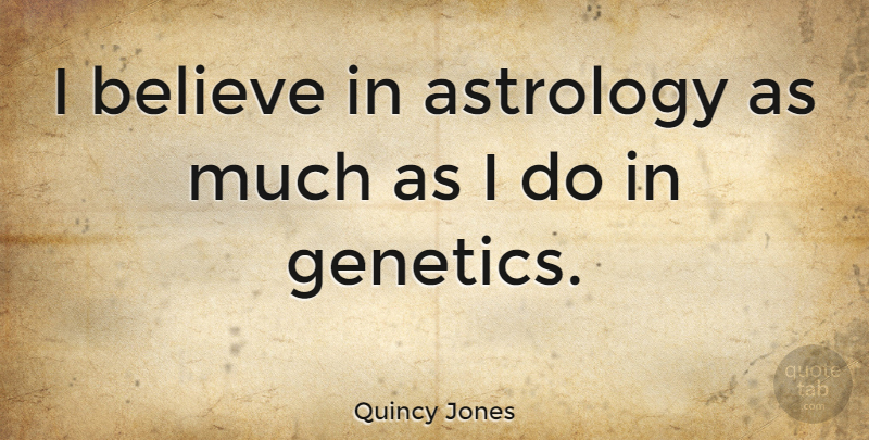 Quincy Jones Quote About Believe: I Believe In Astrology As...