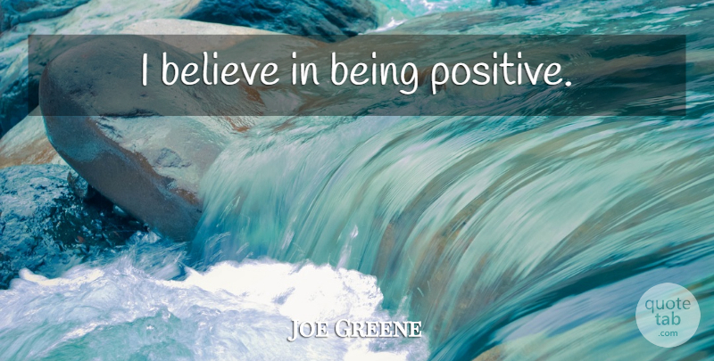Joe Greene Quote About Football, Believe, Being Positive: I Believe In Being Positive...