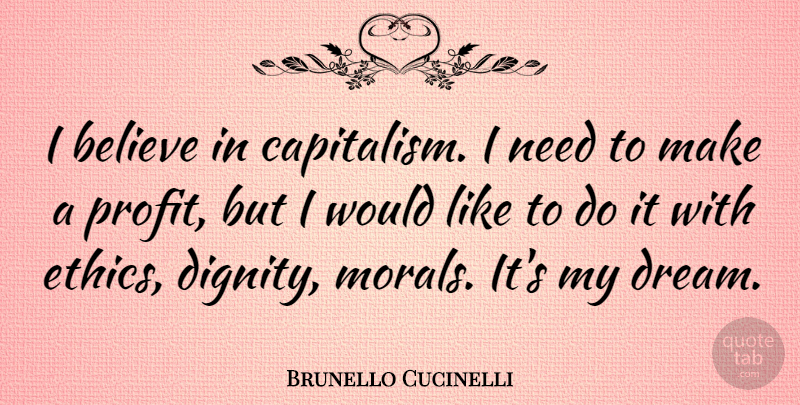 Brunello Cucinelli Quote About Believe: I Believe In Capitalism I...