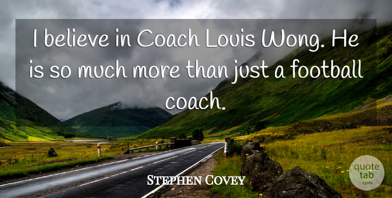 Stephen Covey Quote About Believe: I Believe In Coach Louis...
