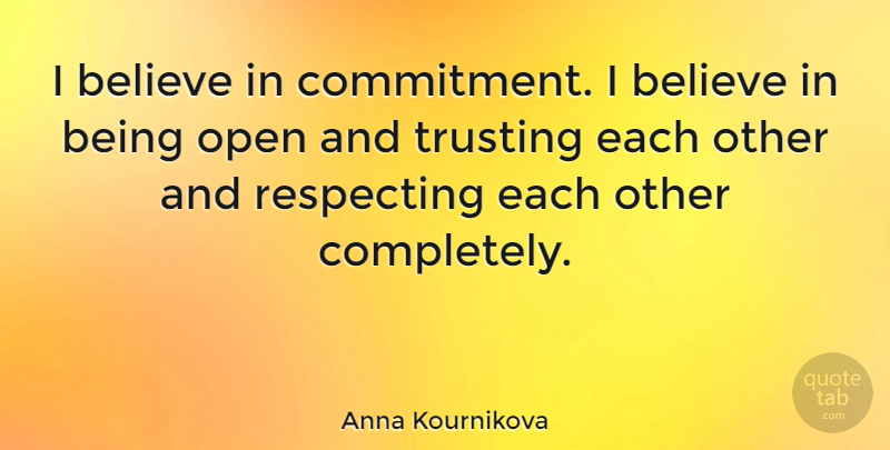 Anna Kournikova Quote About Believe, Commitment, Trusting Each Other: I Believe In Commitment I...