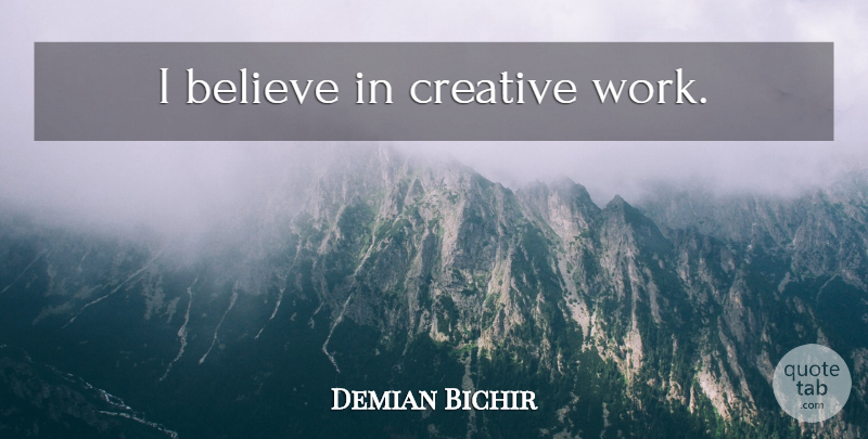 Demian Bichir Quote About Believe, Creative, I Believe: I Believe In Creative Work...