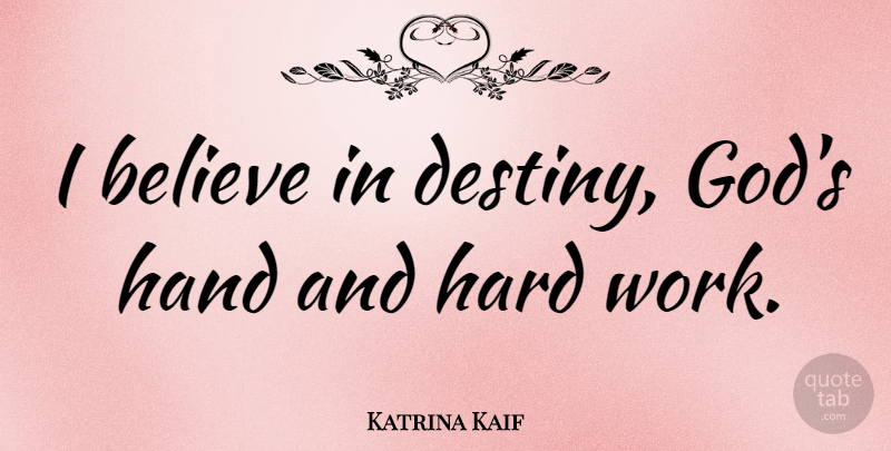 Katrina Kaif Quote About Believe, God, Hand, Hard, Work: I Believe In Destiny Gods...