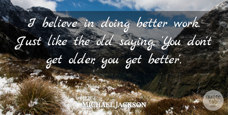 Michael Jackson Quote About Believe, Get Better, Old Saying: I Believe In Doing Better...