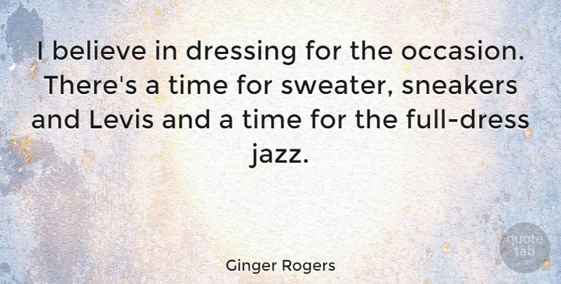 Ginger Rogers Quote About Believe, Sneakers, Sweaters: I Believe In Dressing For...