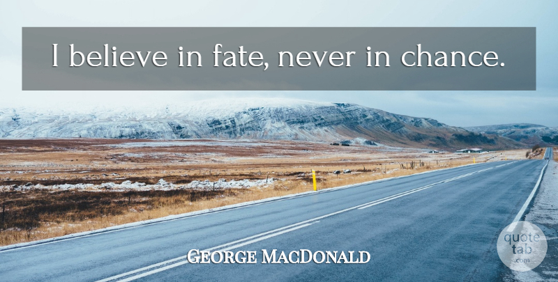 George MacDonald Quote About Believe, Fate, Chance: I Believe In Fate Never...