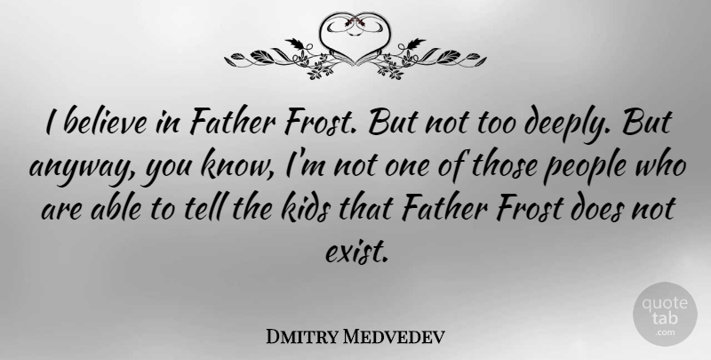 Dmitry Medvedev Quote About Believe, Frost, Kids, People: I Believe In Father Frost...