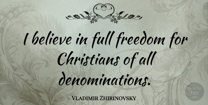 Vladimir Zhirinovsky Quote About Christian, Believe, Denominations: I Believe In Full Freedom...