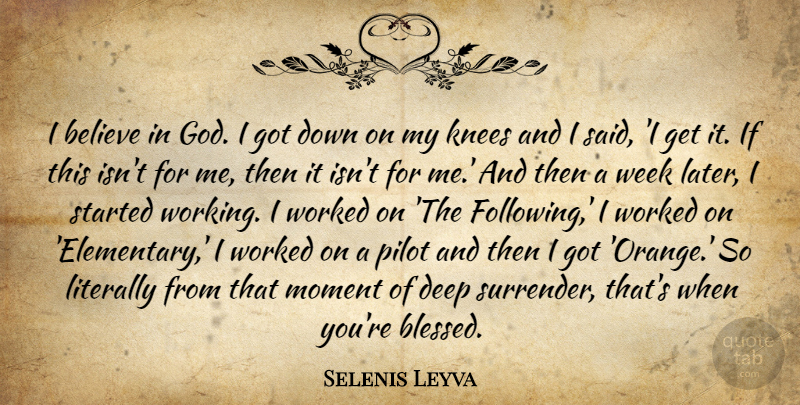 Selenis Leyva Quote About Believe, God, Knees, Literally, Moment: I Believe In God I...