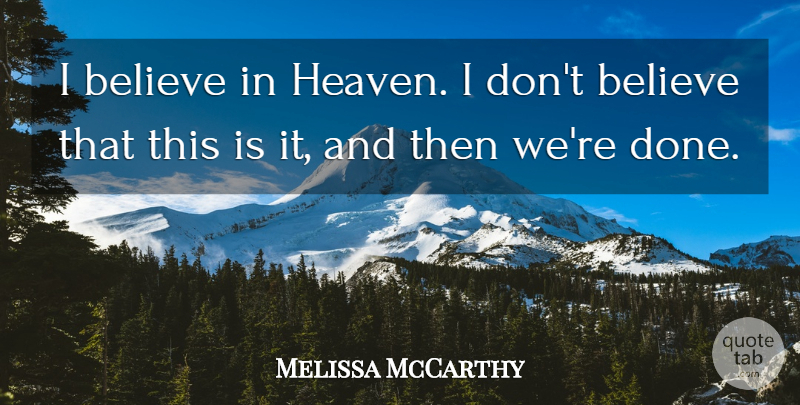 Melissa McCarthy Quote About Believe, Heaven, Done: I Believe In Heaven I...