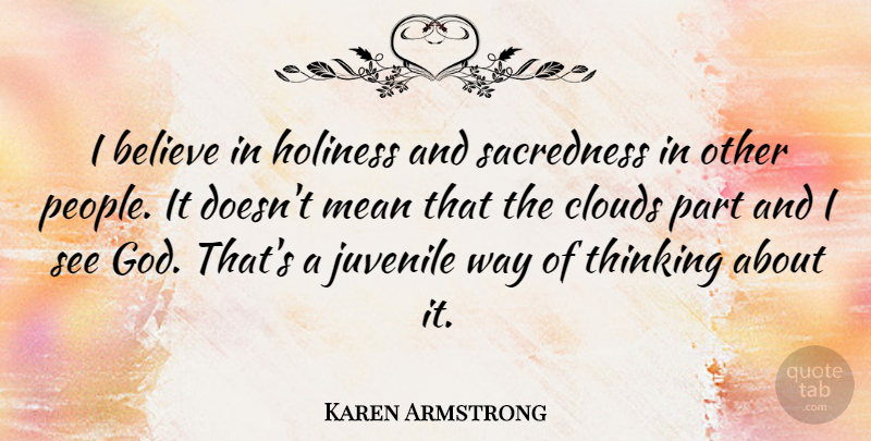 Karen Armstrong Quote About Believe, God, Holiness, Juvenile, Mean: I Believe In Holiness And...