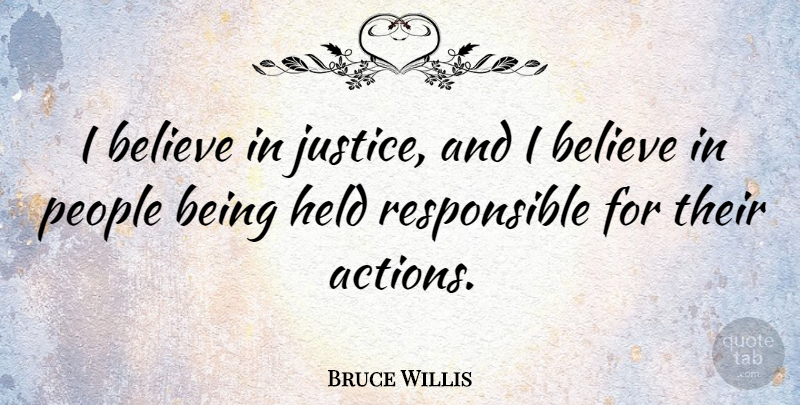 Bruce Willis Quote About Believe, Justice, People: I Believe In Justice And...