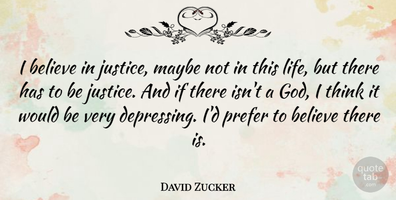 David Zucker Quote About Depressing, Believe, Thinking: I Believe In Justice Maybe...