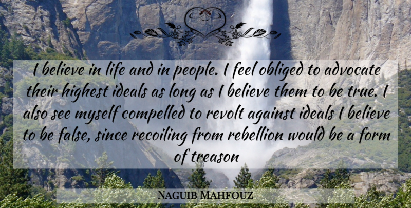 Naguib Mahfouz Quote About Believe, People, Long: I Believe In Life And...