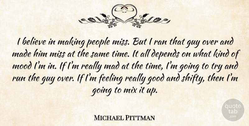 Michael Pittman Quote About Believe, Depends, Feeling, Good, Guy: I Believe In Making People...