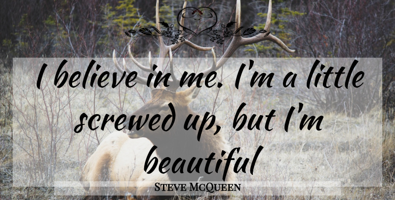 Steve McQueen Quote About Beautiful, Believe, Littles: I Believe In Me Im...