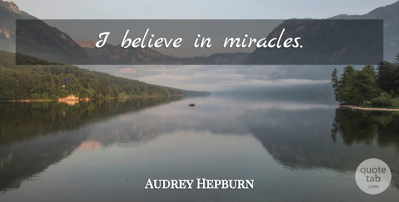 Audrey Hepburn Quote About Believe, Miracle, I Believe: I Believe In Miracles...