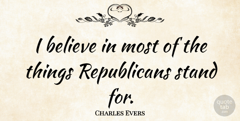 Charles Evers Quote About Believe, I Believe, Republican: I Believe In Most Of...