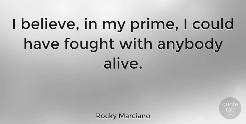 Rocky Marciano Quote About Believe, Alive, Prime: I Believe In My Prime...