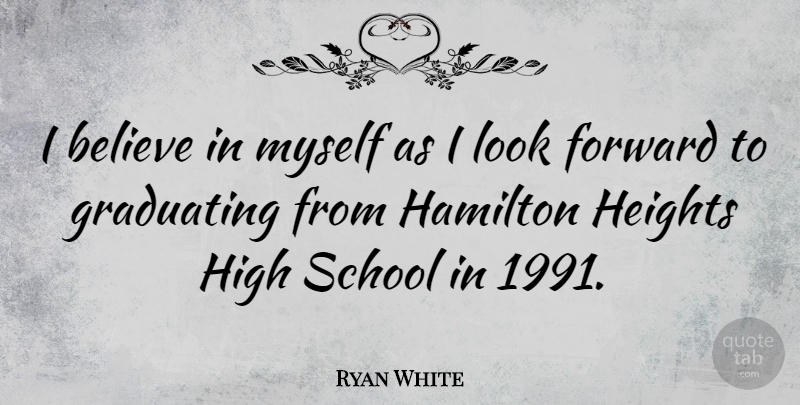 Ryan White Quote About Believe, School, Looks: I Believe In Myself As...