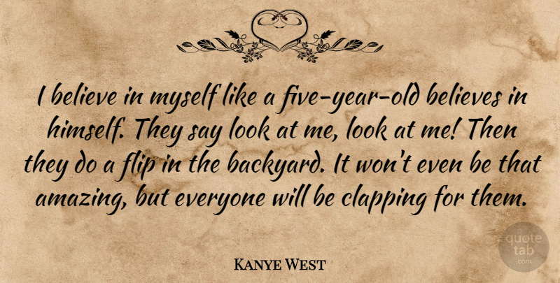 Kanye West Quote About Believe, Years, Backyards: I Believe In Myself Like...