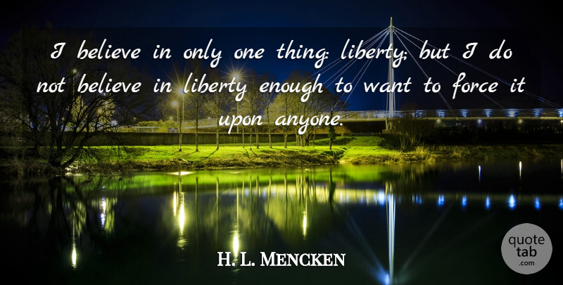 H. L. Mencken Quote About Peace, Freedom, War: I Believe In Only One...