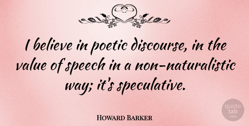 Howard Barker Quote About Believe, Speech, Way: I Believe In Poetic Discourse...