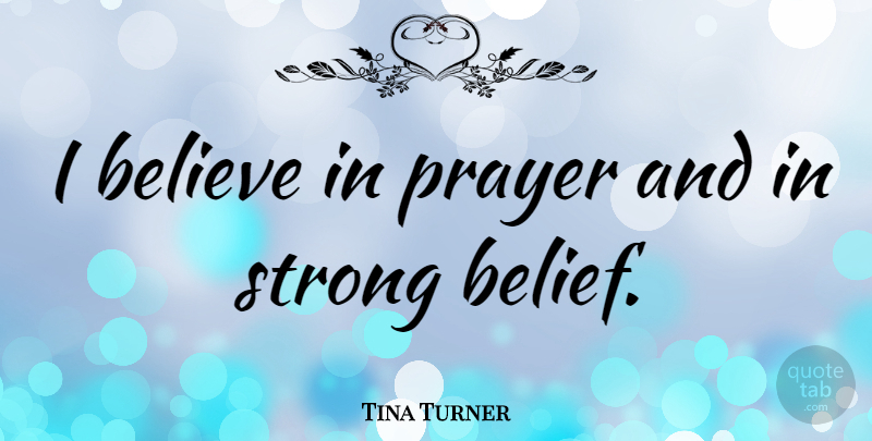 Tina Turner Quote About Strong, Prayer, Believe: I Believe In Prayer And...