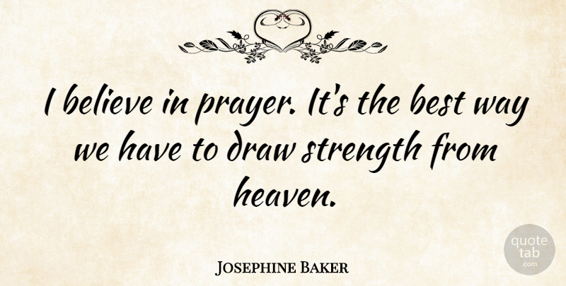 Josephine Baker Quote About Prayer, Believe, Heaven: I Believe In Prayer Its...