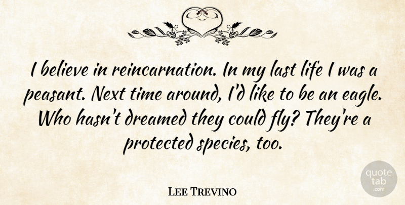 Lee Trevino Quote About Believe, Eagles, Lasts: I Believe In Reincarnation In...