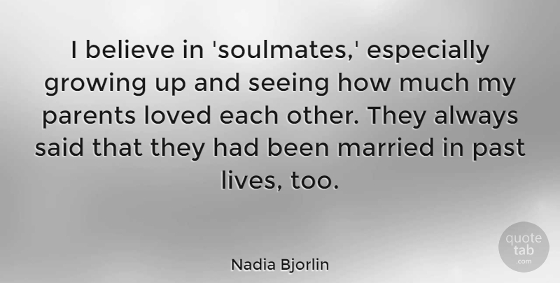 Nadia Bjorlin Quote About Believe, Growing, Married, Seeing: I Believe In Soulmates Especially...