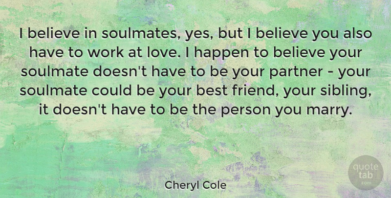 Cheryl Cole Quote About Soulmate, Sibling, Believe: I Believe In Soulmates Yes...